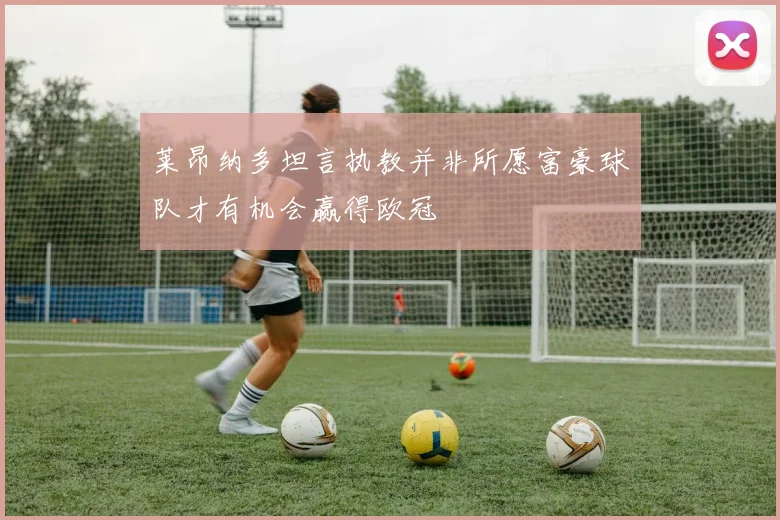 莱昂纳多坦言执教并非所愿富豪球队才有机会赢得欧冠