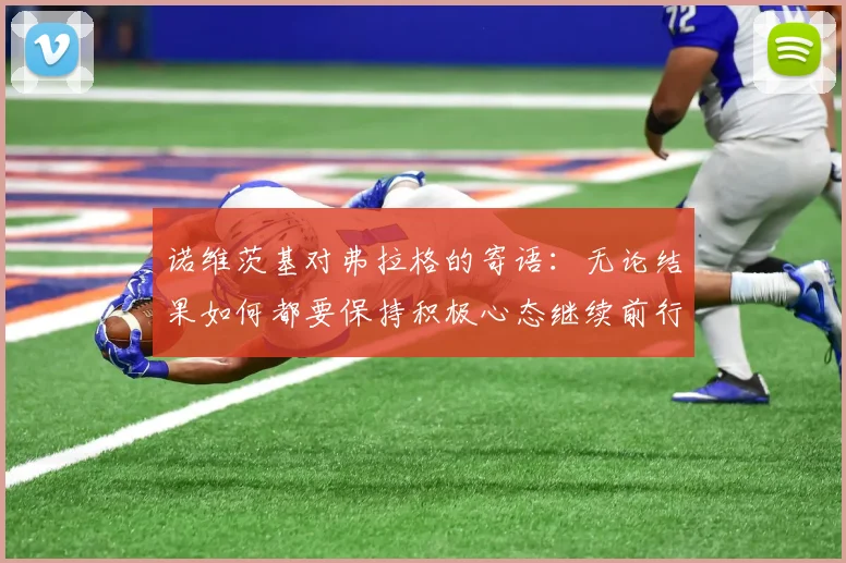 诺维茨基对弗拉格的寄语：无论结果如何都要保持积极心态继续前行
