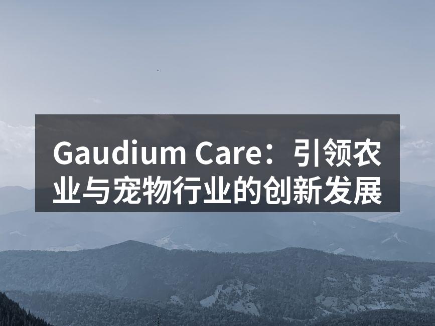 Gaudium Care：引领农业与宠物行业的创新发展