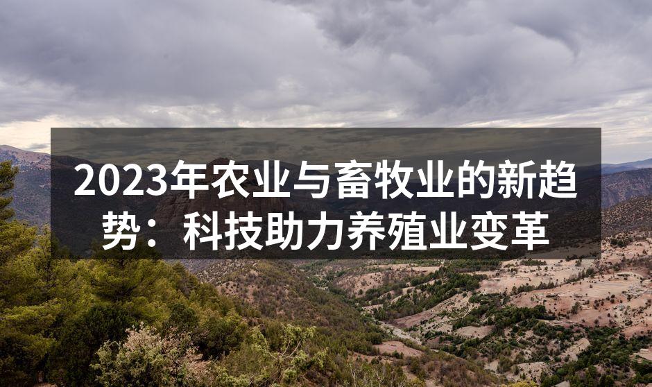 2023年农业与畜牧业的新趋势：科技助力养殖业变革