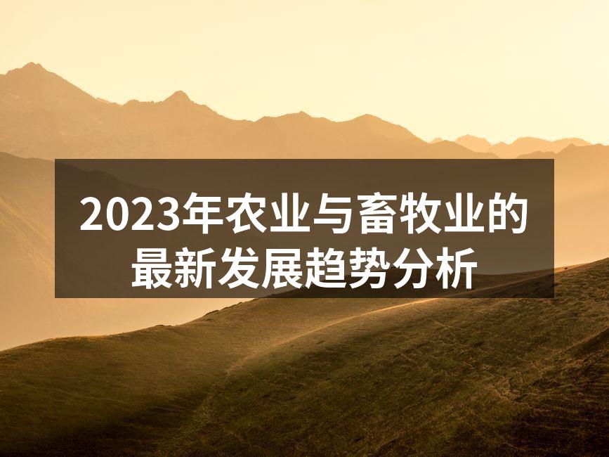 2023年农业与畜牧业的最新发展趋势分析