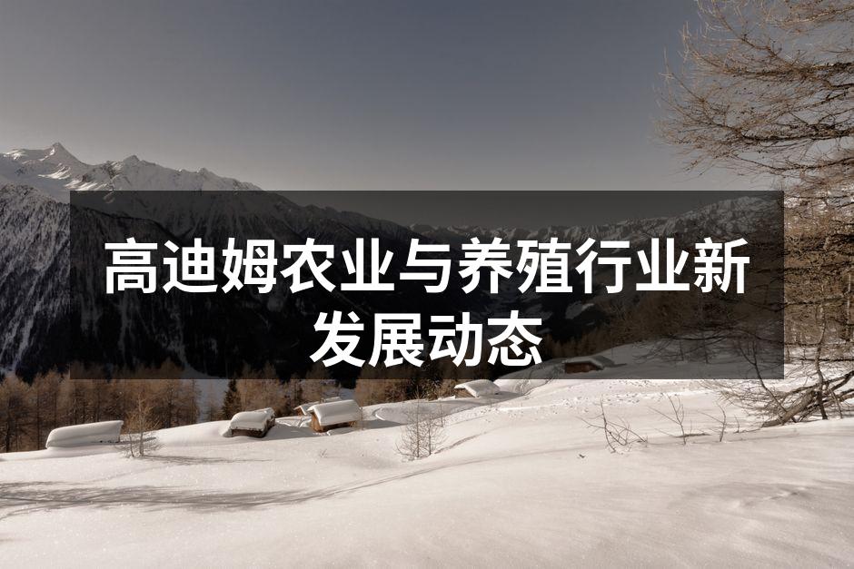 高迪姆农业与养殖行业新发展动态